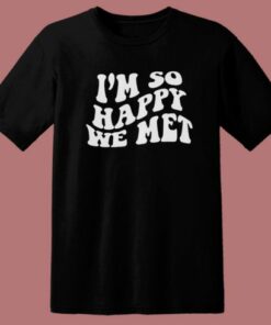 I’m So Happy We Met T Shirt Style 1 I'm So Happy We Met T Shirt Style 2