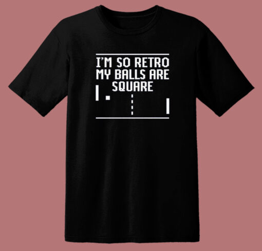 I’m So Retro My Balls Are Square T Shirt Style