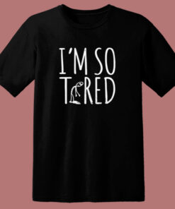I’m So Tired 80s T Shirt