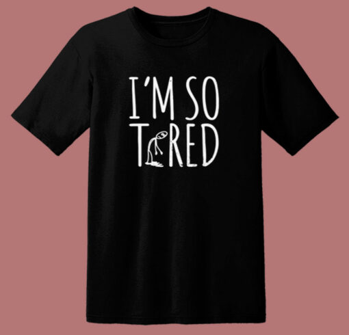 I’m So Tired 80s T Shirt