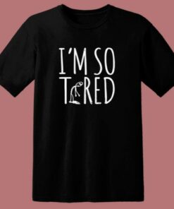 I’m So Tired 80s T Shirt