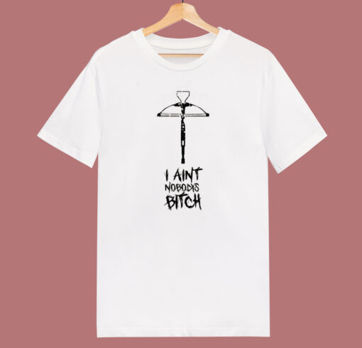 I Ain’t Nobody’s Bitch T Shirt Style