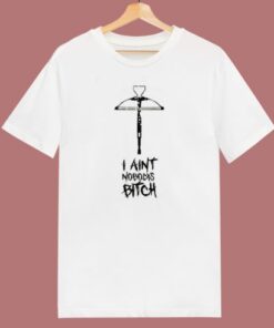 I Ain’t Nobody’s Bitch T Shirt Style