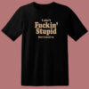 I Aint Fuckin Stupid T Shirt Style On Sale