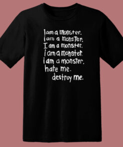 I Am A Monster Hate Me Destroy Me T Shirt Style 1