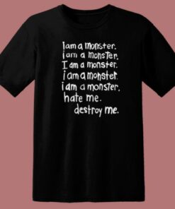I Am A Monster Hate Me Destroy Me T Shirt Style 1 I Am A Monster Hate Me Destroy Me T Shirt Style 2