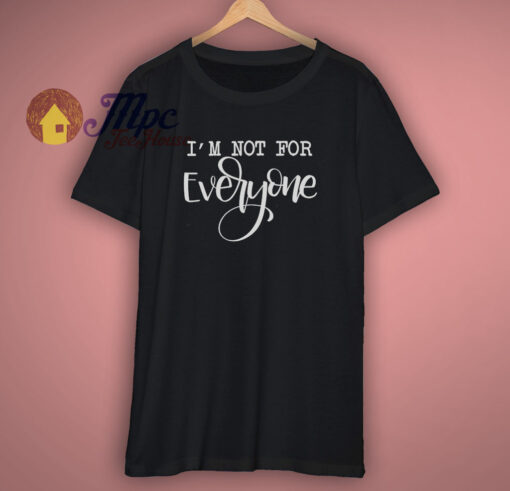 I Am Not For Everyone T Shirt