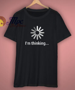 I Am Thinking Funny T Shirt 1