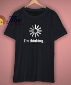 I Am Thinking Funny T Shirt 1 I Am Thinking Funny T Shirt 3