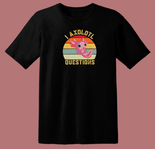 I Axolotl Questions Funny 80s T Shirt Style