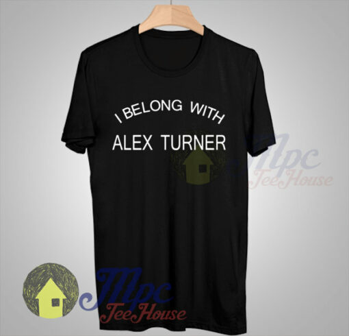 I Belong With Alex Turner Arctic Monkeys T Shirt