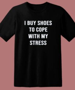 I Buy Shoes To Cope With My Stress T Shirt Style 1 I Buy Shoes To Cope With My Stress T Shirt Style 2