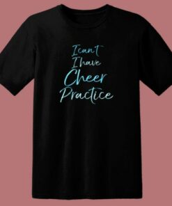 I Can’t I Have Cheer Practice 80s T Shirt