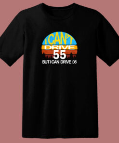 I Cant Drive 55 But I Can Drive 80s T Shirt 1