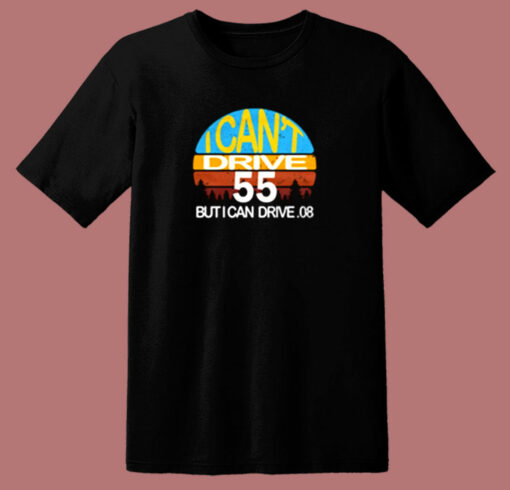 I Can’t Drive 55 But I Can Drive 80s T Shirt