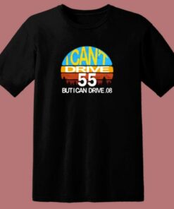 I Can't Drive 55 But I Can Drive 80s T Shirt 1 I Cant Drive 55 But I Can Drive 80s T Shirt 2