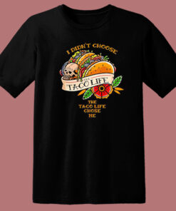 I Didn’t Choose The Taco Life Chose Me T Shirt Style