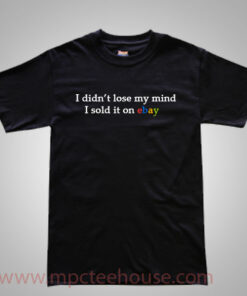 I Didn’t Lose My Mind I Sold It On Ebay T Shirt