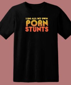 I Do All My Own Porn Stunts T Shirt Style