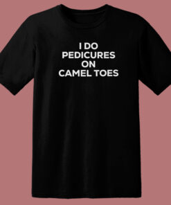 I Do Pedicures On Camel Toes T Shirt Style 1