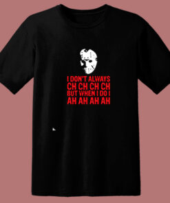 I Don’t Always Ch Ch Ch 80s T Shirt