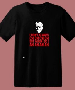 I Don’t Always Ch Ch Ch 80s T Shirt