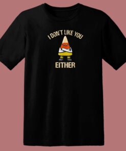 I Dont Like You Either T Shirt Style