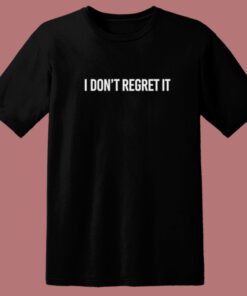 I Dont Regret It T Shirt Style 1