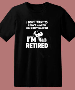 I Dont Want To You Cant Make Me Im Retired Snoopy 80s T Shirt 1