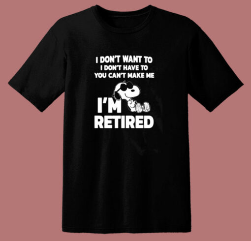 I Don’t Want To You Can’t Make Me I’m Retired Snoopy 80s T Shirt