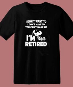 I Don't Want To You Can't Make Me I'm Retired Snoopy 80s T Shirt 1 I Dont Want To You Cant Make Me Im Retired Snoopy 80s T Shirt 2