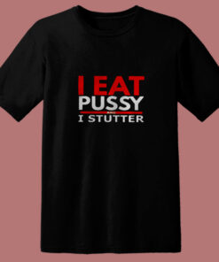 I Eat Pussy And I Stutter 80s T Shirt 1