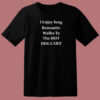 I Enjoy Long Romantic Walks T Shirt Style