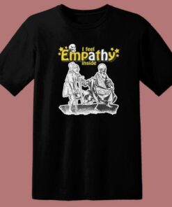 I Feel Empathy Inside T Shirt Style
