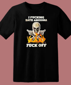 I Fucking Hate Arizona T Shirt Style