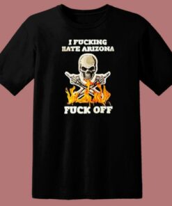 I Fucking Hate Arizona T Shirt Style