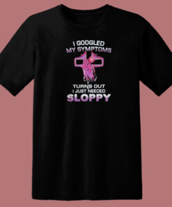 I Googled My Symptoms Sloppy T Shirt Style