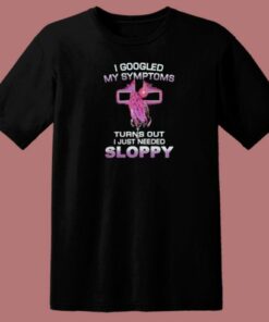 I Googled My Symptoms Sloppy T Shirt Style