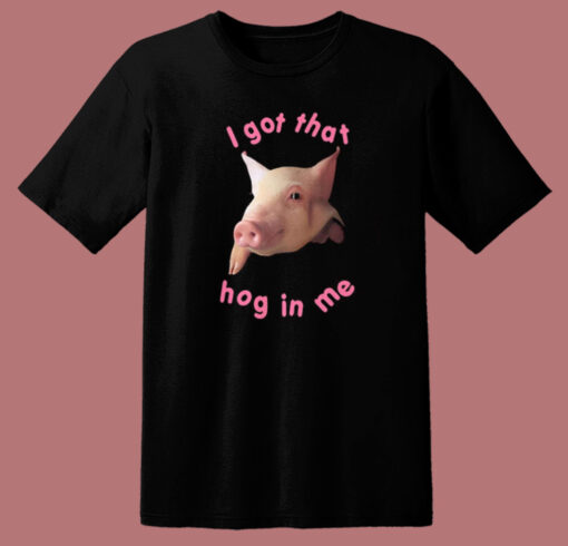 I Got That Hog In Me T Shirt Style