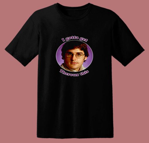 I Gotta Get Louis Theroux Bbc Funny 80s T Shirt