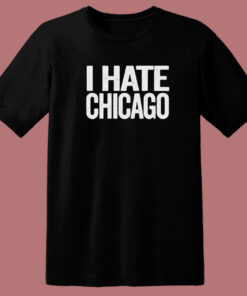 I Hate Chicago T Shirt Style 1