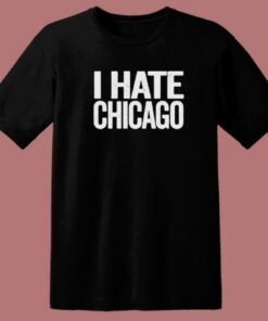 I Hate Chicago T Shirt Style 1 I Hate Chicago T Shirt Style 2