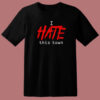 I Hate This Town T Shirt Style