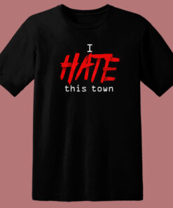I Hate This Town T Shirt Style