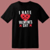 I Hate Valentines Day T Shirt Style