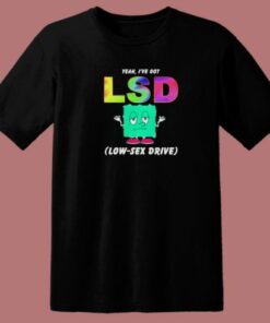 I Have Got Lsd Low Sex Drive T Shirt Style 1 I Have Got Lsd Low Sex Drive T Shirt Style 2
