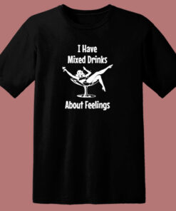 I Have Mixed Drinks About Feelings 80s T Shirt 1