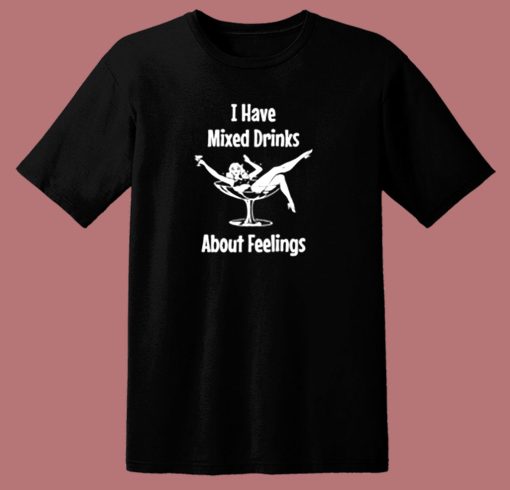 I Have Mixed Drinks About Feelings 80s T Shirt