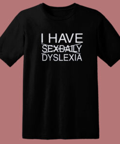 I Have Sexdaily Dyslexia T Shirt Style 1