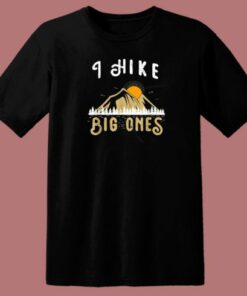 I Hike Big Ones Mountain Funny 80s T Shirt Style 1 I Hike Big Ones Mountain Funny 80s T Shirt Style 2